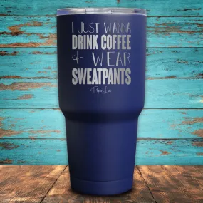 I Just Wanna Drink Coffee & Wear Sweatpants Coated Drinkware